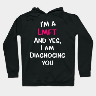 Im A Lmft And Yes I Am Diagnosing You Funny Therapist Humor Hoodie